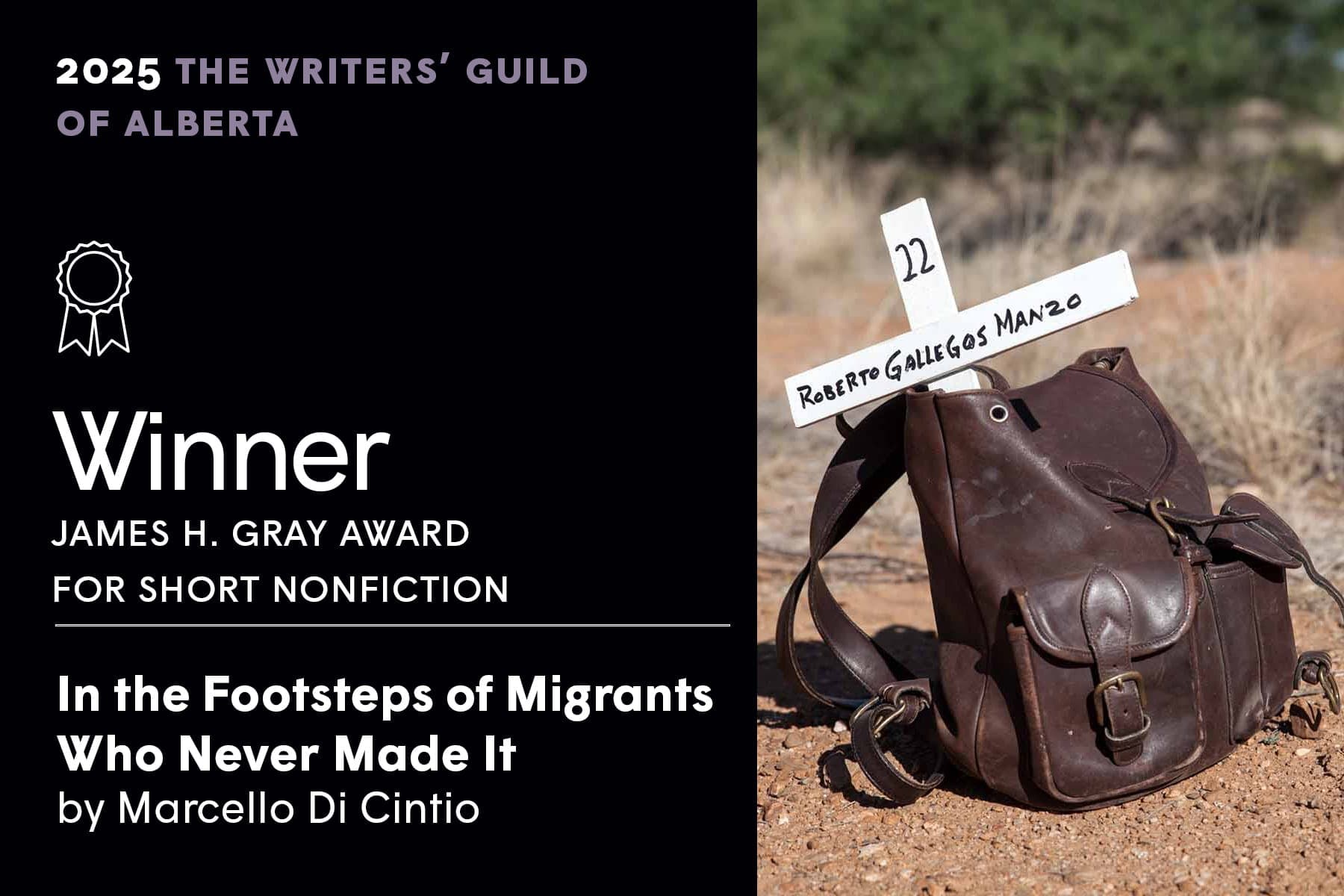 2025 The Writers’ Guild of Alberta — Winner, James H. Gray Award for Short Nonfiction: In the Footsteps of Migrants Who Never Made It by Marcello Di Cintio